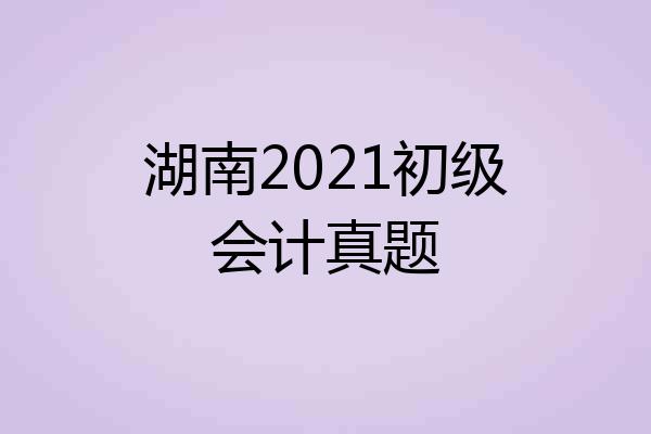 湖南2021初级会计真题