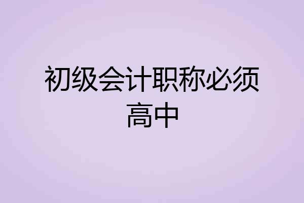 初级会计职称必须高中