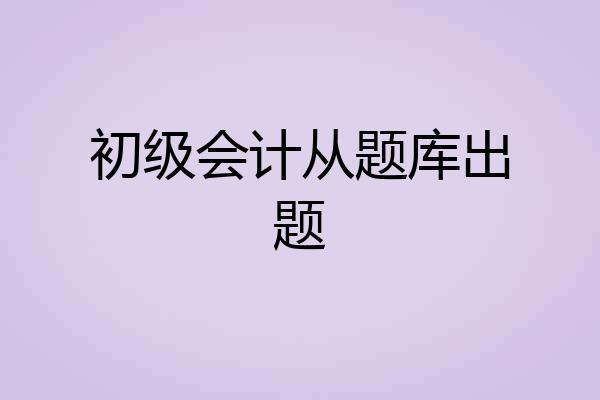 初级会计从题库出题
