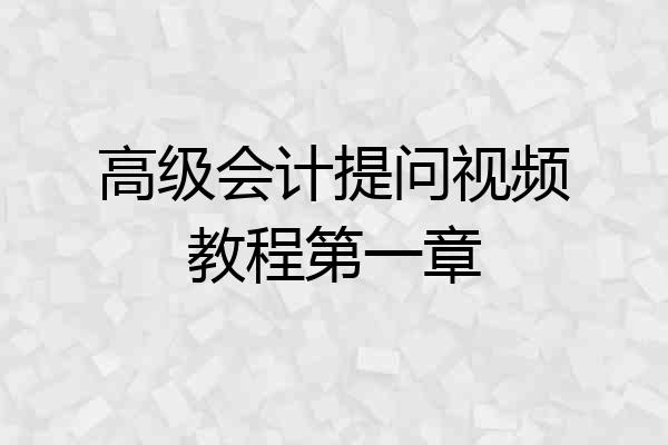 高级会计提问视频教程第一章