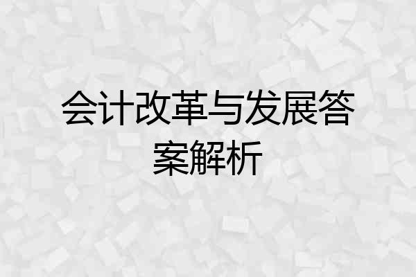 会计改革与发展答案解析