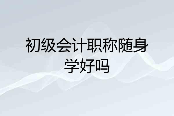 初级会计职称随身学好吗