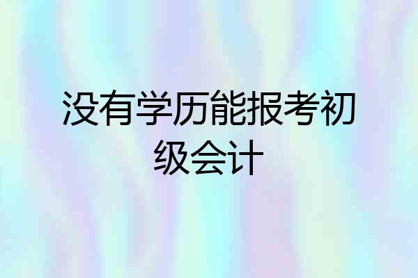 没有学历能报考初级会计