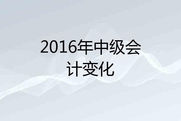2016年中级会计变化