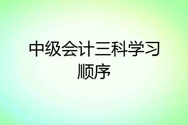 中级会计三科学习顺序