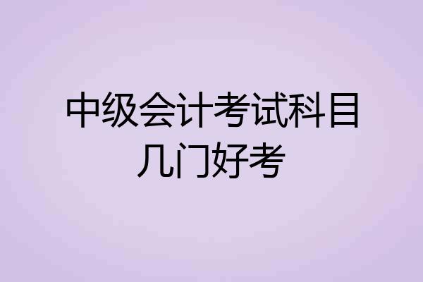 中级会计考试科目几门好考