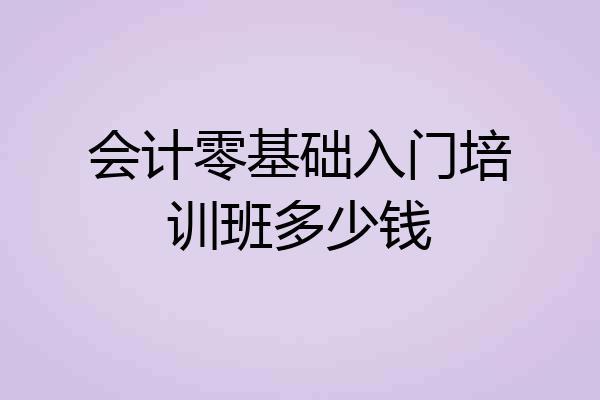 会计零基础入门培训班多少钱