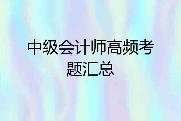 中级会计师高频考题汇总
