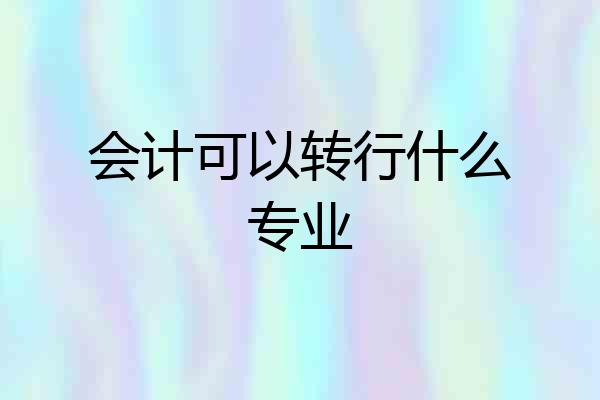 会计可以转行什么专业