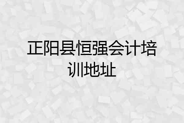 正阳县恒强会计培训地址