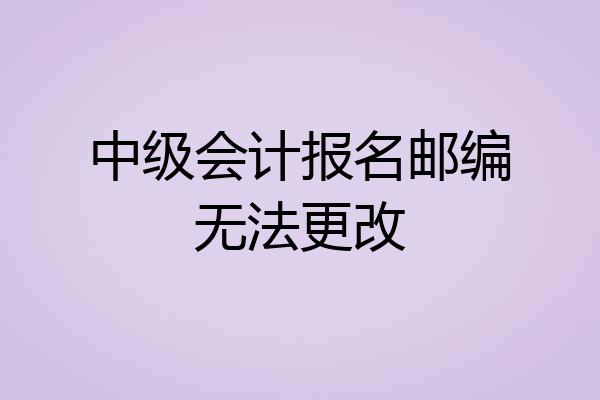 中级会计报名邮编无法更改