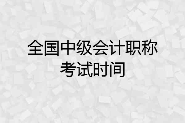 全国中级会计职称考试时间