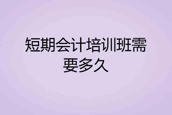 短期会计培训班需要多久