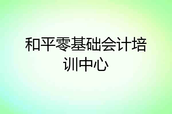 和平零基础会计培训中心