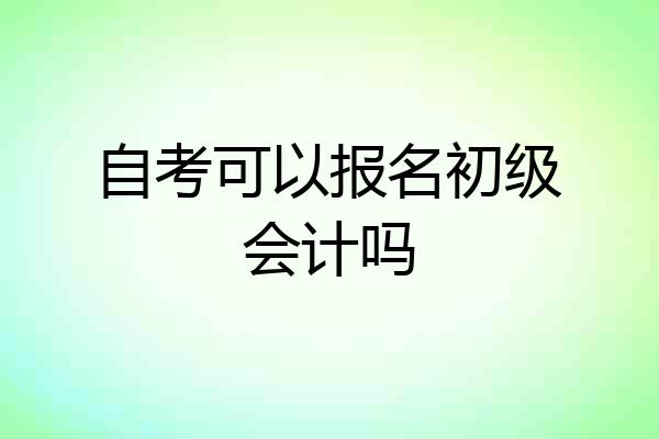 自考可以报名初级会计吗