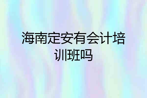 海南定安有会计培训班吗