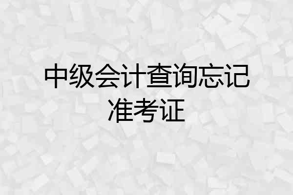 中级会计查询忘记准考证