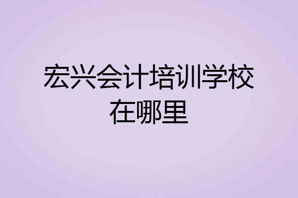 宏兴会计培训学校在哪里
