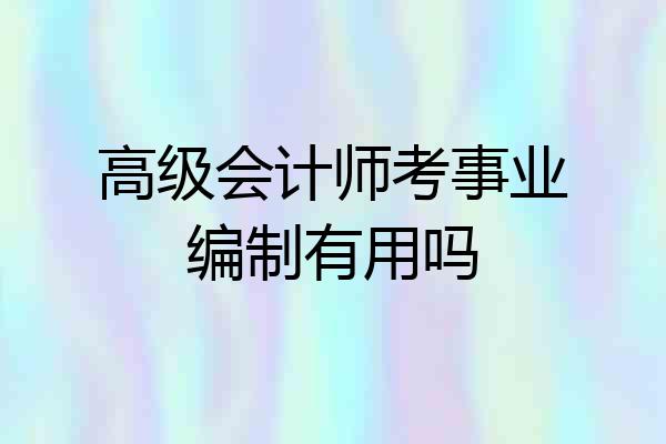 高级会计师考事业编制有用吗