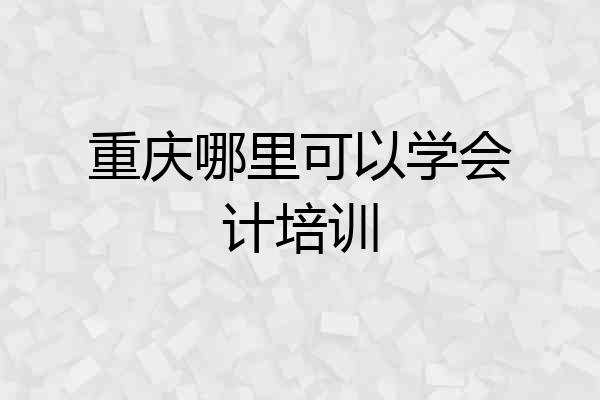 重庆哪里可以学会计培训