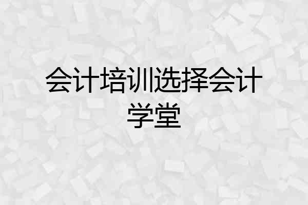 会计培训选择会计学堂