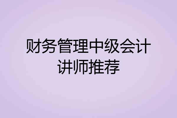 财务管理中级会计讲师推荐