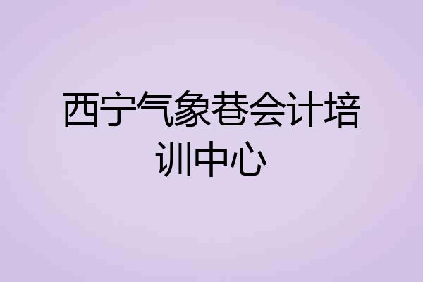 西宁气象巷会计培训中心