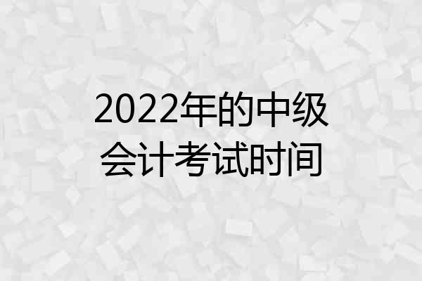 2022年的中级会计考试时间