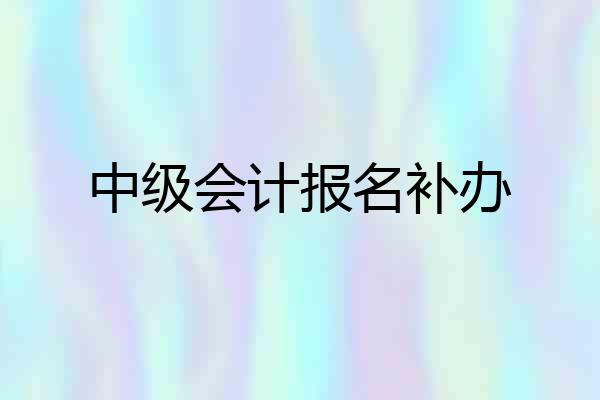 中级会计报名补办