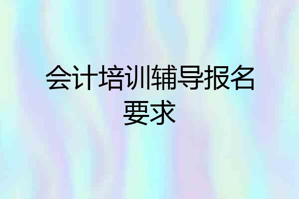 会计培训辅导报名要求