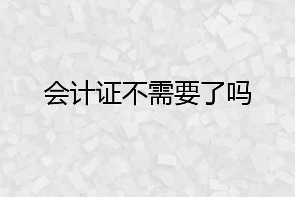 会计证不需要了吗