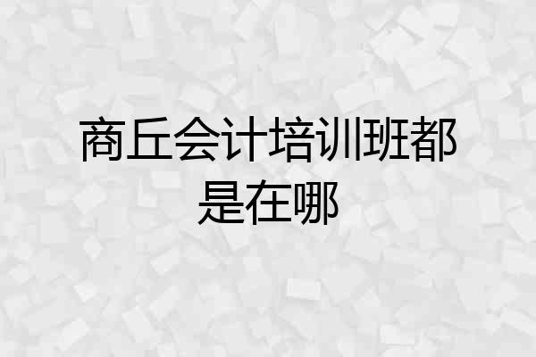 商丘会计培训班都是在哪