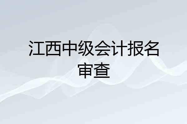 江西中级会计报名审查