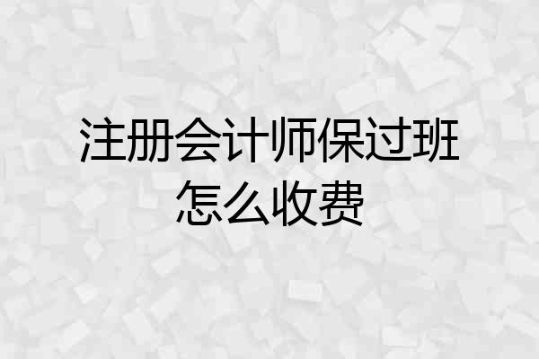 注册会计师保过班怎么收费