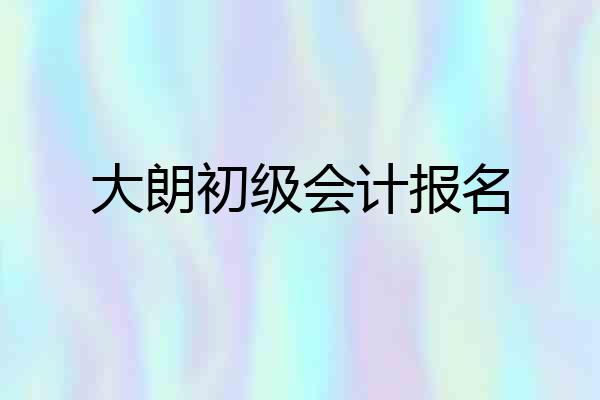 大朗初级会计报名