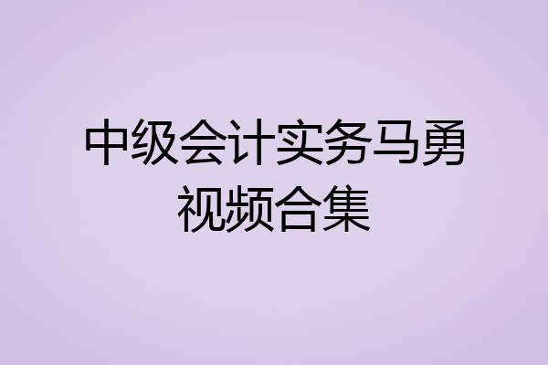 中级会计实务马勇视频合集