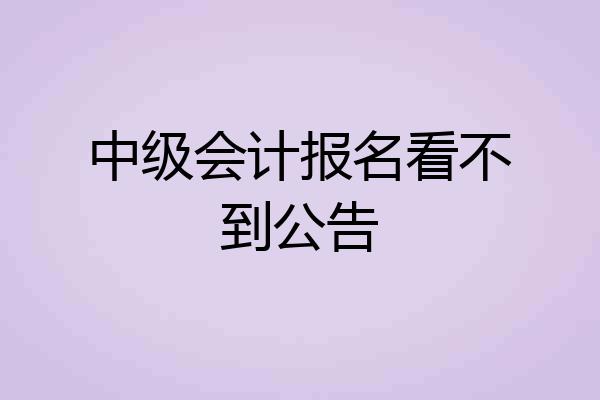 中级会计报名看不到公告
