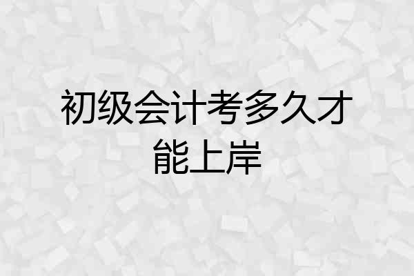 初级会计考多久才能上岸