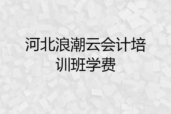 河北浪潮云会计培训班学费