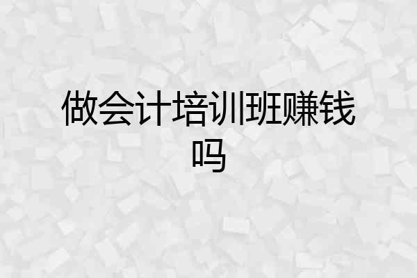 做会计培训班赚钱吗