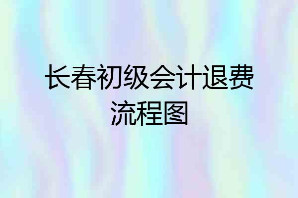 长春初级会计退费流程图