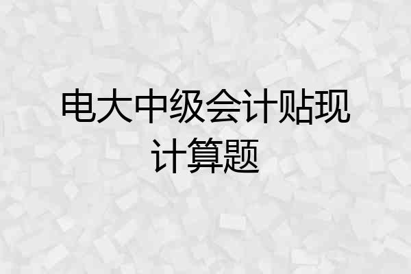 电大中级会计贴现计算题