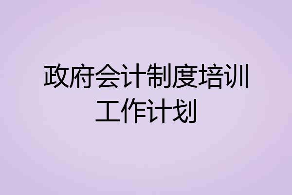 政府会计制度培训工作计划