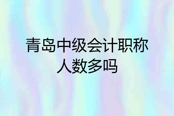 青岛中级会计职称人数多吗