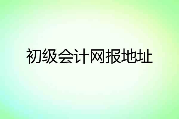 初级会计网报地址