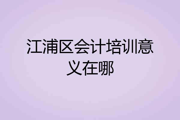 江浦区会计培训意义在哪