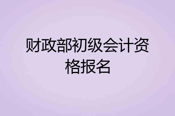 财政部初级会计资格报名