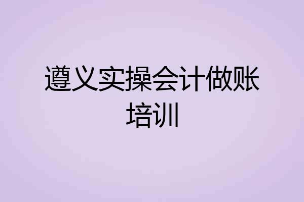 遵义实操会计做账培训