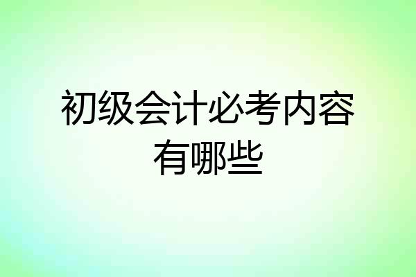 初级会计必考内容有哪些