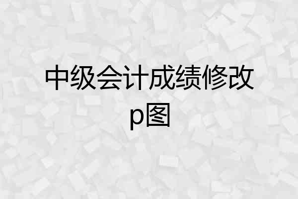 中级会计成绩修改p图
